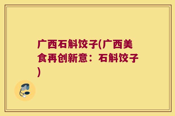广西石斛饺子(广西美食再创新意：石斛饺子)