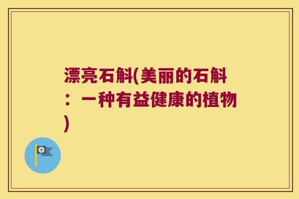 漂亮石斛(美丽的石斛：一种有益健康的植物)
