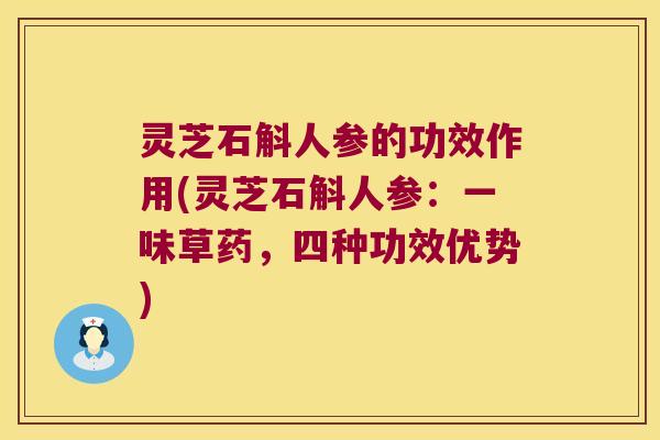 灵芝石斛人参的功效作用(灵芝石斛人参：一味草药，四种功效优势)