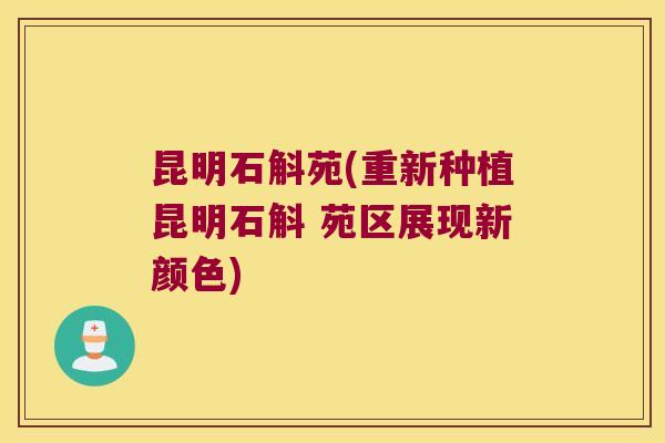 昆明石斛苑(重新种植昆明石斛 苑区展现新颜色)