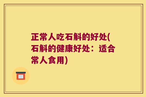 正常人吃石斛的好处(石斛的健康好处：适合常人食用)