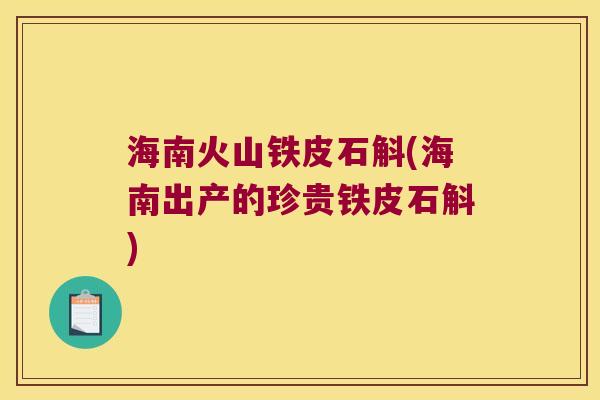海南火山铁皮石斛(海南出产的珍贵铁皮石斛)