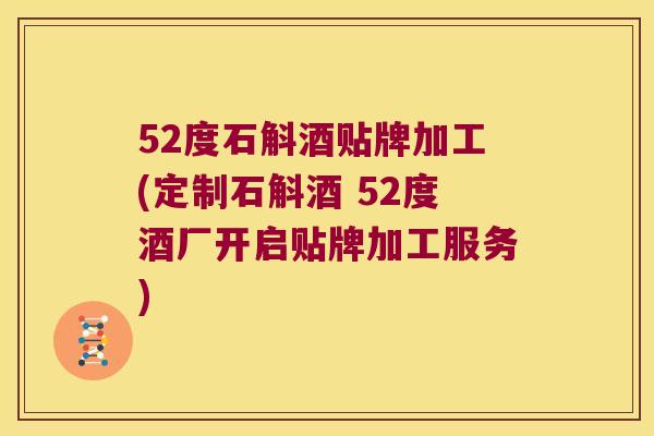 52度石斛酒贴牌加工(定制石斛酒 52度酒厂开启贴牌加工服务)