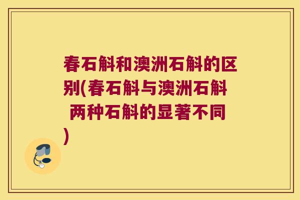 春石斛和澳洲石斛的区别(春石斛与澳洲石斛 两种石斛的显著不同)