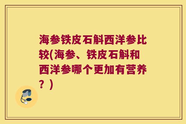 海参铁皮石斛西洋参比较(海参、铁皮石斛和西洋参哪个更加有营养？)