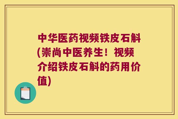 中华医药视频铁皮石斛(崇尚中医养生！视频介绍铁皮石斛的药用价值)
