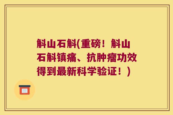 斛山石斛(重磅！斛山石斛镇痛、抗肿瘤功效得到最新科学验证！)