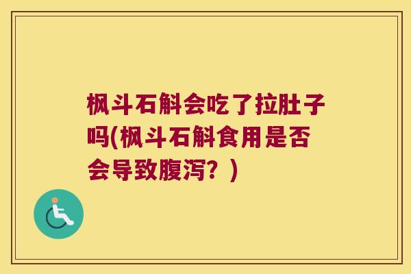 枫斗石斛会吃了拉肚子吗(枫斗石斛食用是否会导致腹泻？)