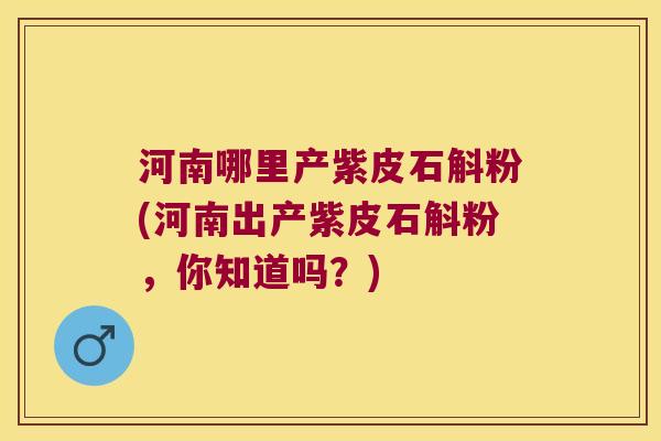 河南哪里产紫皮石斛粉(河南出产紫皮石斛粉，你知道吗？)