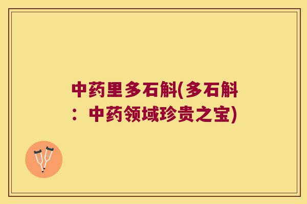里多石斛(多石斛：领域珍贵之宝)