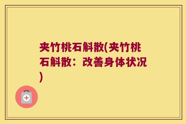 夹竹桃石斛散(夹竹桃石斛散:改善身体状况) 夹竹桃石斛散(夹竹桃石斛散:改善身体状况)