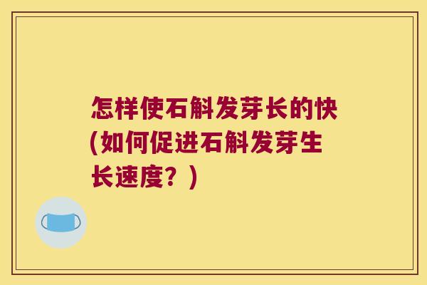 怎样使石斛发芽长的快(如何促进石斛发芽生长速度？)
