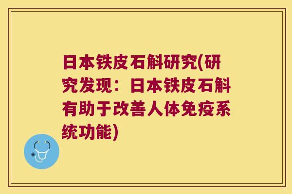 日本铁皮石斛研究(研究发现:日本铁皮石斛有助于改善人体系统功能) 日本铁皮石斛研究(研究发现:日本铁皮石斛有助于改善人体系统功能)