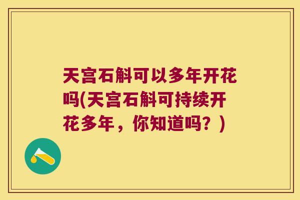 天宫石斛可以多年开花吗(天宫石斛可持续开花多年，你知道吗？)