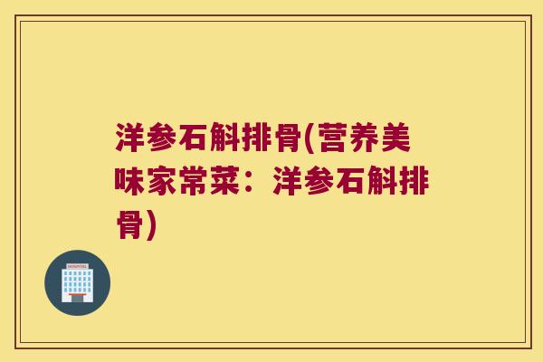 洋参石斛排骨(营养美味家常菜：洋参石斛排骨)