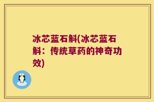 冰芯蓝石斛(冰芯蓝石斛：传统草药的神奇功效)