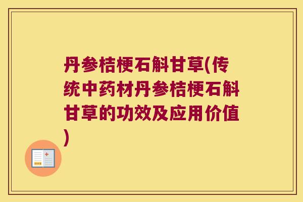 丹参桔梗石斛甘草(传统中药材丹参桔梗石斛甘草的功效及应用价值)