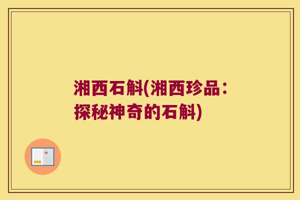 湘西石斛(湘西珍品：探秘神奇的石斛)