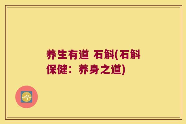 养生有道 石斛(石斛保健：养身之道)