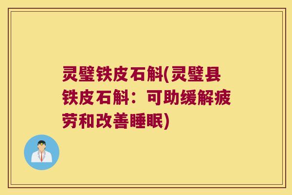 灵璧铁皮石斛(灵璧县铁皮石斛：可助缓解疲劳和改善睡眠)