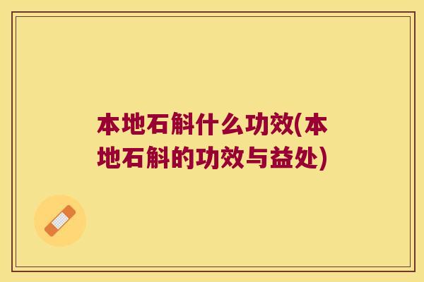 本地石斛什么功效(本地石斛的功效与益处)