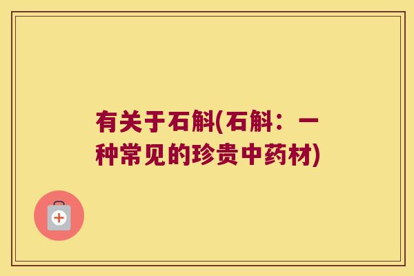 有关于石斛(石斛：一种常见的珍贵中药材)