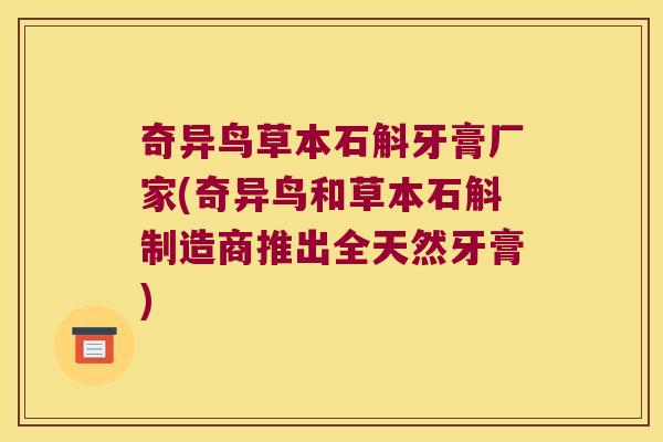 奇异鸟草本石斛牙膏厂家(奇异鸟和草本石斛制造商推出全天然牙膏) 奇异鸟草本石斛牙膏厂家(奇异鸟和草本石斛制造商推出全天然牙膏)