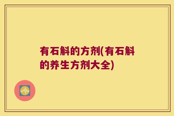 有石斛的方剂(有石斛的养生方剂大全)