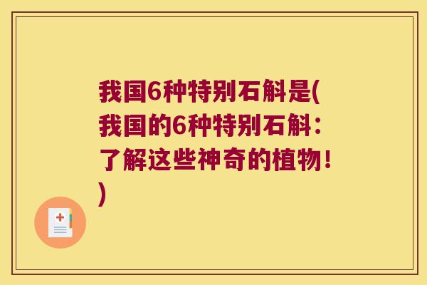 我国6种特别石斛是(我国的6种特别石斛：了解这些神奇的植物！)