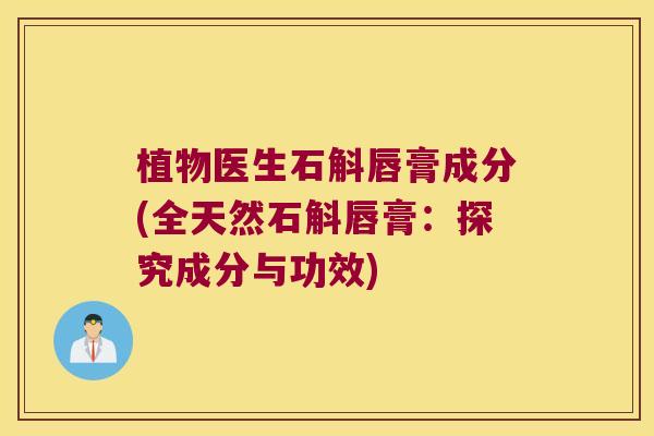 植物医生石斛唇膏成分(全天然石斛唇膏：探究成分与功效)