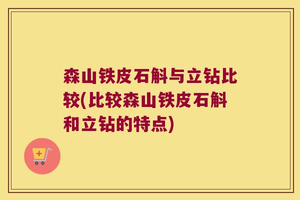 森山铁皮石斛与立钻比较(比较森山铁皮石斛和立钻的特点)