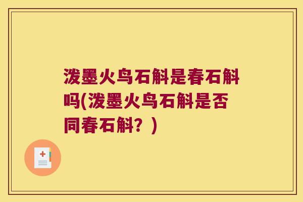 泼墨火鸟石斛是春石斛吗(泼墨火鸟石斛是否同春石斛？)