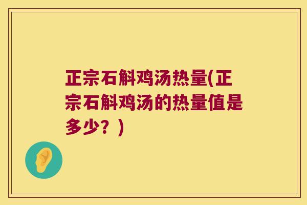 正宗石斛鸡汤热量(正宗石斛鸡汤的热量值是多少？)