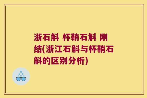浙石斛 杯鞘石斛 刚结(浙江石斛与杯鞘石斛的区别分析) 浙石斛 杯鞘石斛 刚结(浙江石斛与杯鞘石斛的区别分析)