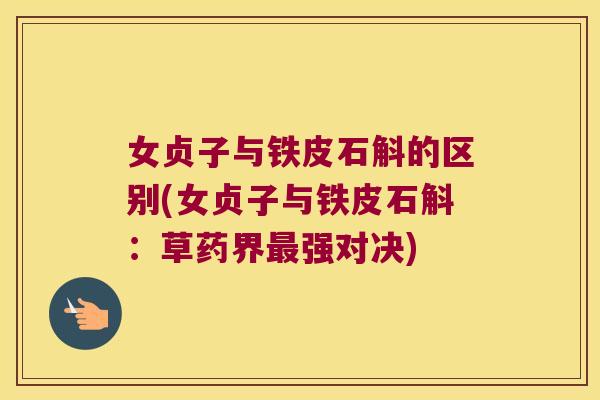 女贞子与铁皮石斛的区别(女贞子与铁皮石斛：草药界最强对决)