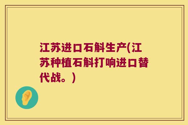 江苏进口石斛生产(江苏种植石斛打响进口替代战。)