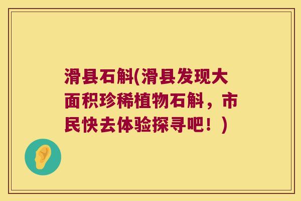 滑县石斛(滑县发现大面积珍稀植物石斛，市民快去体验探寻吧！)