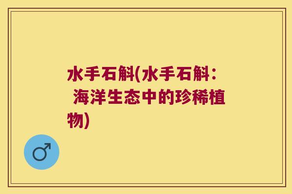水手石斛(水手石斛： 海洋生态中的珍稀植物)