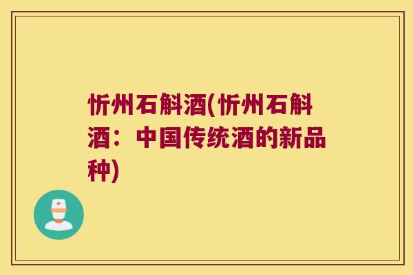 忻州石斛酒(忻州石斛酒：中国传统酒的新品种)