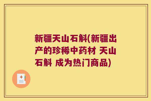 新疆天山石斛(新疆出产的珍稀中药材 天山石斛 成为热门商品)