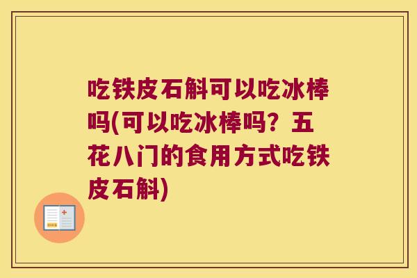 吃铁皮石斛可以吃冰棒吗(可以吃冰棒吗？五花八门的食用方式吃铁皮石斛)