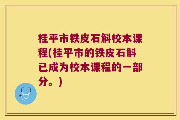 桂平市铁皮石斛校本课程(桂平市的铁皮石斛已成为校本课程的一部分。)