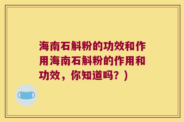 海南石斛粉的功效和作用海南石斛粉的作用和功效，你知道吗？)