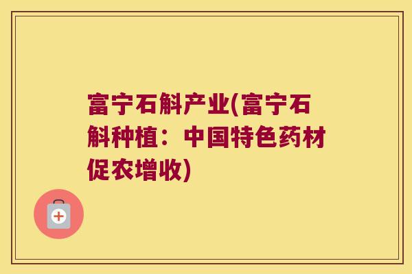 富宁石斛产业(富宁石斛种植：中国特色药材促农增收)