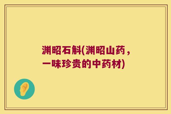 渊昭石斛(渊昭山药，一味珍贵的中药材)