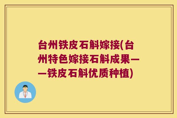 台州铁皮石斛嫁接(台州特色嫁接石斛成果——铁皮石斛优质种植)