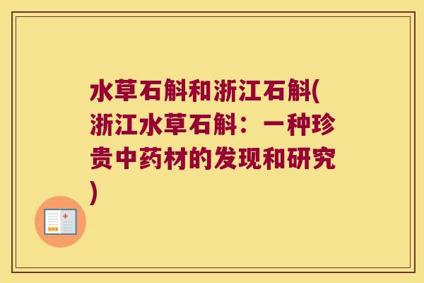 水草石斛和浙江石斛(浙江水草石斛:一种珍贵材的发现和研究) 水草石斛和浙江石斛(浙江水草石斛:一种珍贵材的发现和研究)