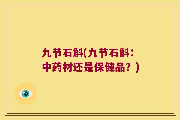 九节石斛(九节石斛：材还是保健品？)