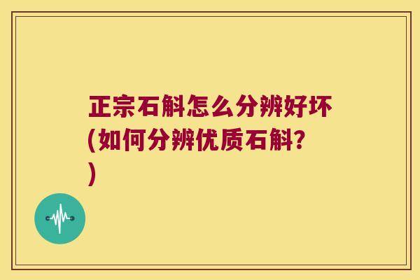 正宗石斛怎么分辨好坏(如何分辨优质石斛？)