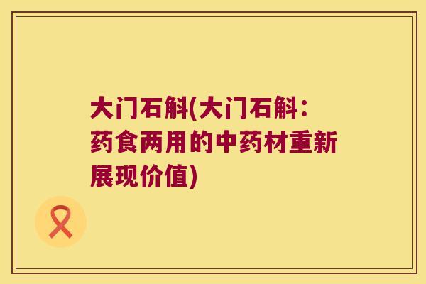 大门石斛(大门石斛：药食两用的中药材重新展现价值)